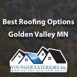 Best-roofing-options-golden-valley-mn-younger-exteriors